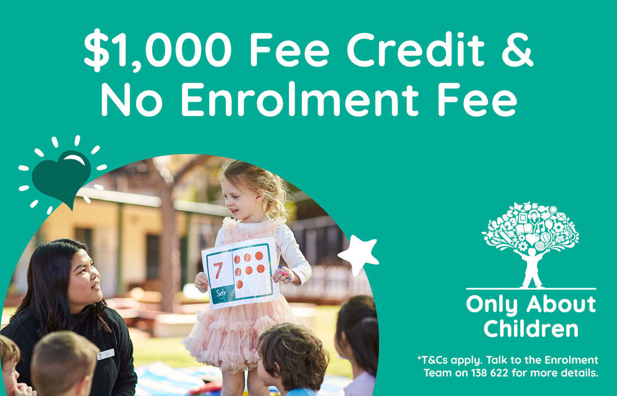 Only About Children Highpoint -  Enrol now and receive a $1,000 credit towards your fees!